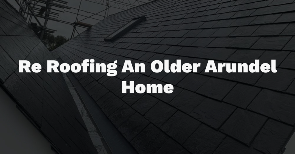 Arundel roofing article image for Re Roofing An Older Arundel Home